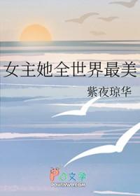 女主她全世界最美免费阅读