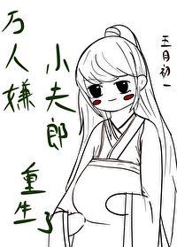 万人嫌小夫郎重生了 百度