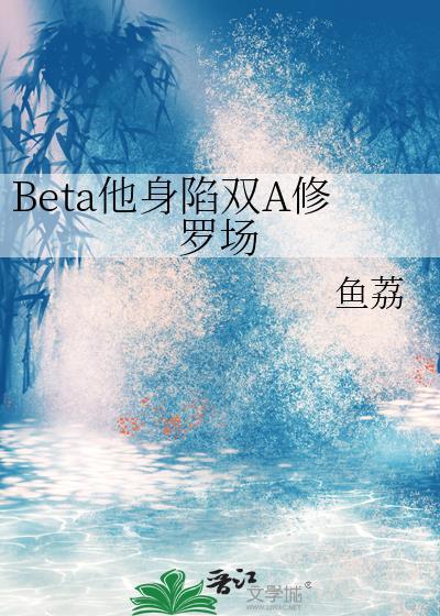 Beta他身陷双A修罗场by千言万语免费阅读