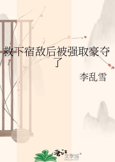 救下宿敌后被强取豪夺了TXT
