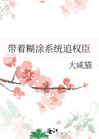 带着糊涂系统追权臣免费全文