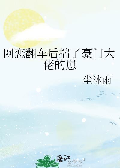 网恋翻车后揣了豪门大佬的崽txt