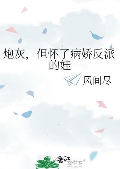 炮灰但怀了病娇反派的娃txt