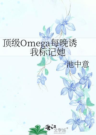顶级omega每晚诱我标记她中意盘txt