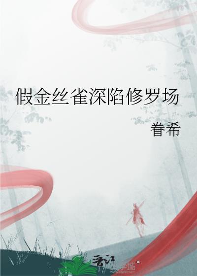 假金丝雀深陷修罗场祝金枝TXT
