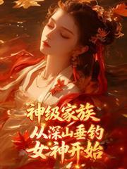神级家族从深山垂钓女神开始短剧在线