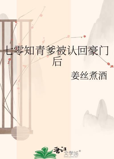 七零知青爹被认回豪门后姜丝煮酒免费阅读