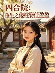 四合院重生傻柱唔性逆天