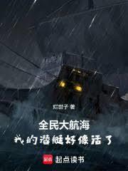 全民大航海我的潜艇好像活了全文无错