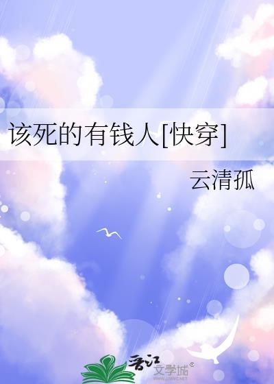 该死的有钱人快穿by云清狐免费阅读