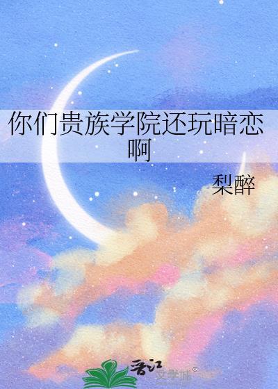 你们贵族学院还玩暗恋啊txt