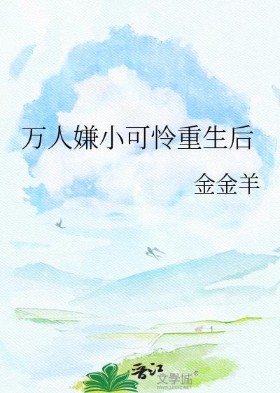 万人嫌小可怜重生后TXT百度