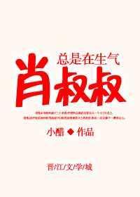 肖叔叔总是在生气我跟他在一起了电视剧