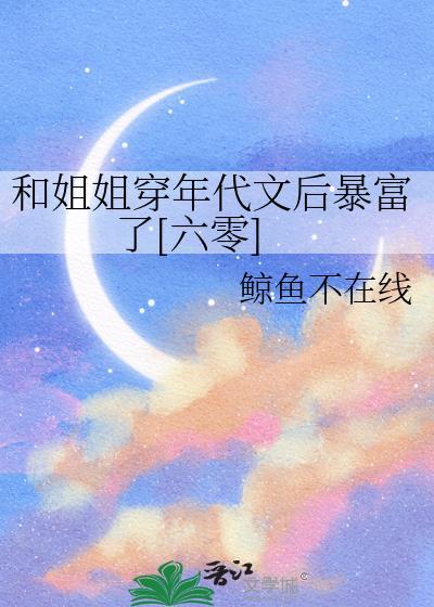 和姐姐穿年代文后暴富了六零百度