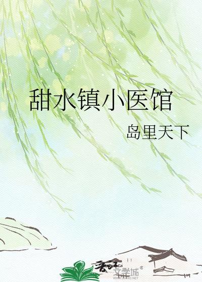 甜水镇小医馆txt百度最新章节内容