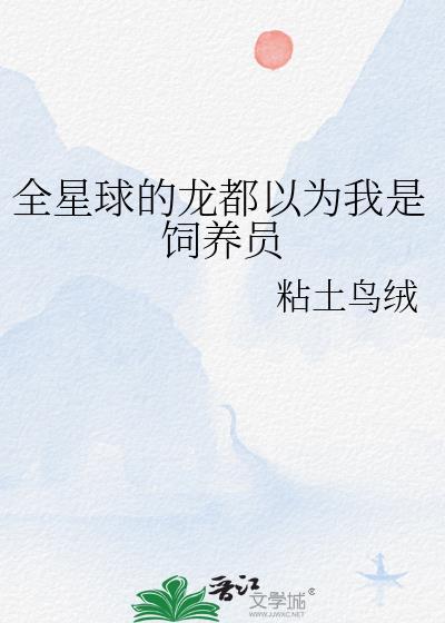 全星球的龙都以为我是饲养员晋江