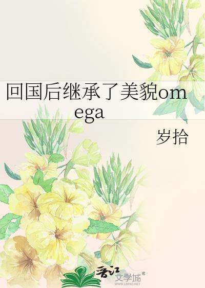 回国后继承了美貌omega