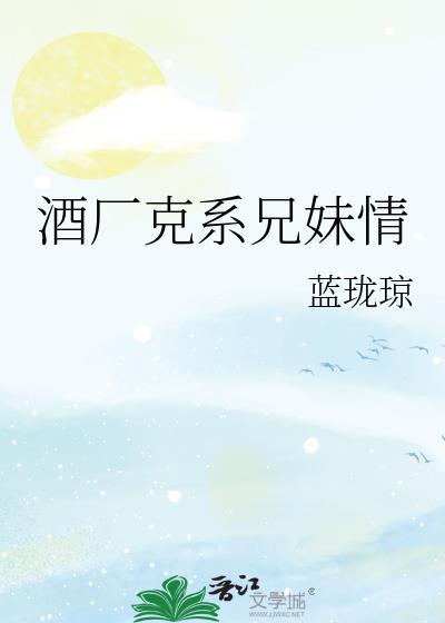 酒厂克系兄妹情