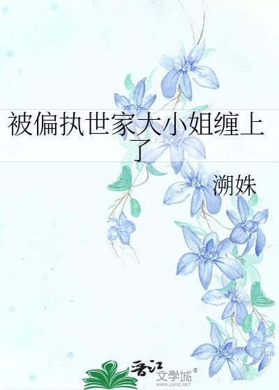 被偏执世家大小姐缠上了